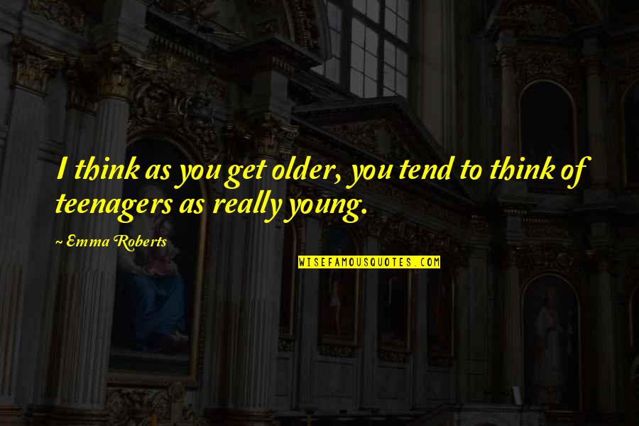 Older You Get Quotes By Emma Roberts: I think as you get older, you tend