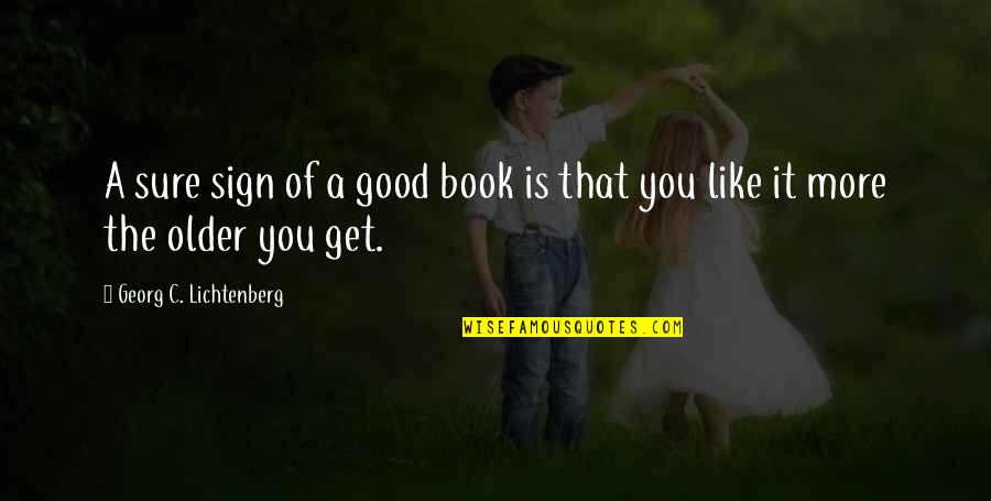 Older You Get Quotes By Georg C. Lichtenberg: A sure sign of a good book is