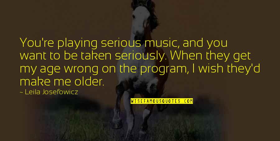 Older You Get Quotes By Leila Josefowicz: You're playing serious music, and you want to