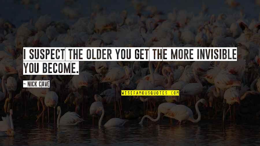 Older You Get Quotes By Nick Cave: I suspect the older you get the more