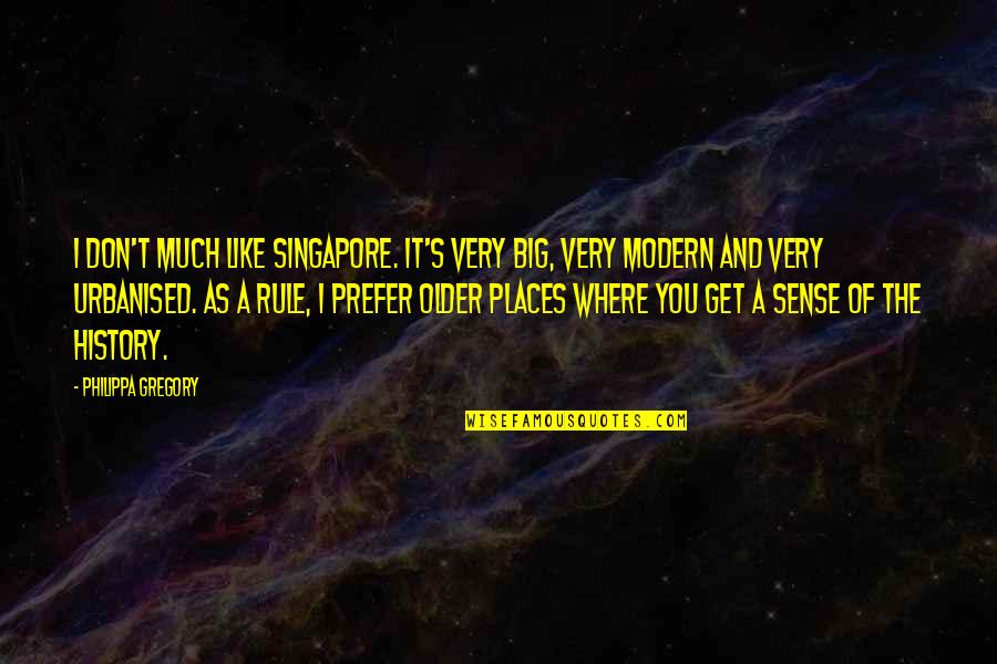 Older You Get Quotes By Philippa Gregory: I don't much like Singapore. It's very big,