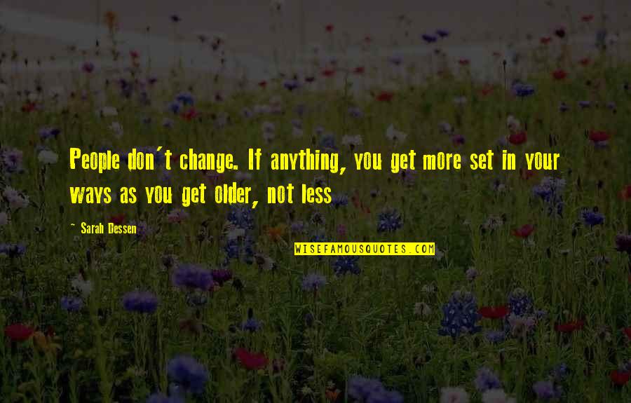 Older You Get Quotes By Sarah Dessen: People don't change. If anything, you get more