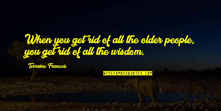 Older You Get Quotes By Terraine Francois: When you get rid of all the older
