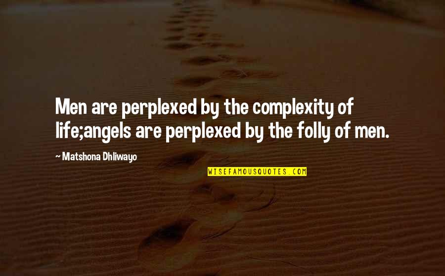 Oldershaw Distillation Quotes By Matshona Dhliwayo: Men are perplexed by the complexity of life;angels Oldershaw Distillation Quotes By Matshona Dhliwayo: Men are perplexed by the complexity of life;angels