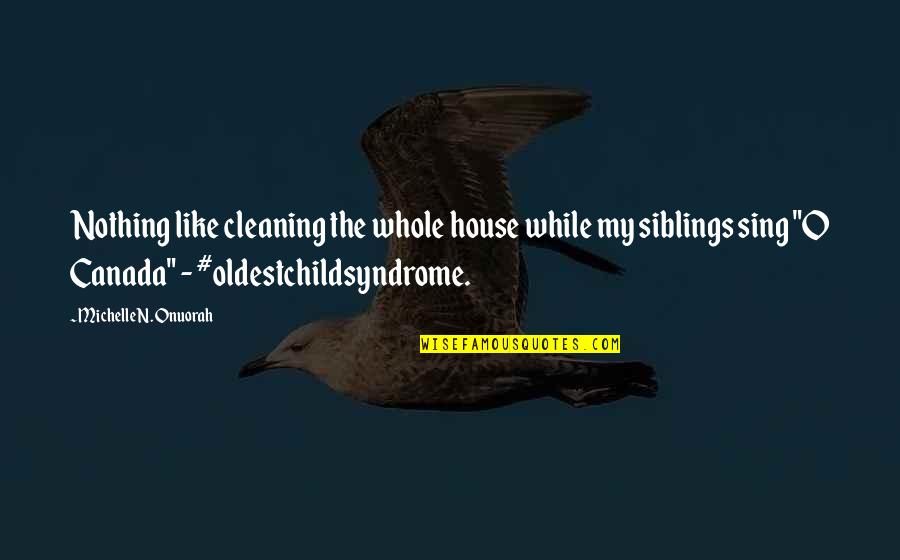 Oldest Child Quotes By Michelle N. Onuorah: Nothing like cleaning the whole house while my