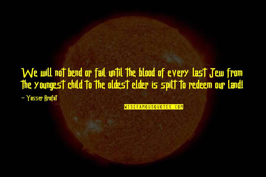 Oldest Children Quotes By Yasser Arafat: We will not bend or fail until the Oldest Children Quotes By Yasser Arafat: We will not bend or fail until the