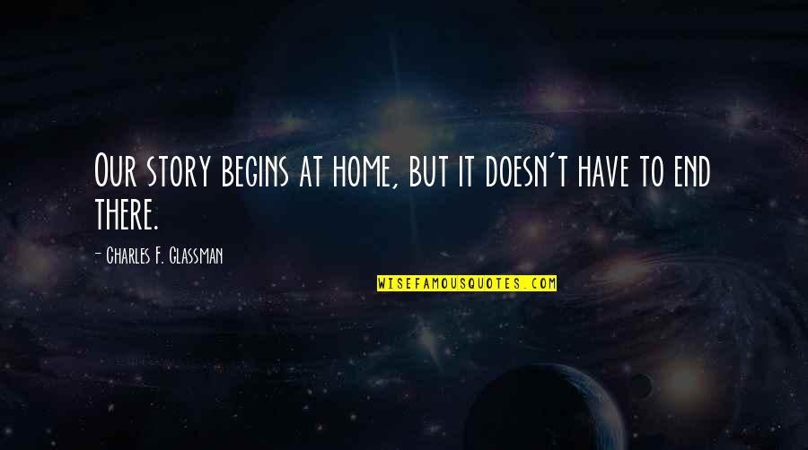 Oldest Friend Quotes By Charles F. Glassman: Our story begins at home, but it doesn't Oldest Friend Quotes By Charles F. Glassman: Our story begins at home, but it doesn't
