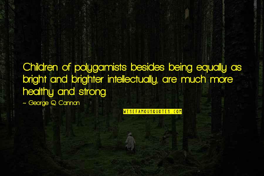 Oldest Friendship Quotes By George Q. Cannon: Children of polygamists besides being equally as bright Oldest Friendship Quotes By George Q. Cannon: Children of polygamists besides being equally as bright