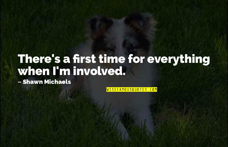 Oldest Known Quote Quotes By Shawn Michaels: There's a first time for everything when I'm Oldest Known Quote Quotes By Shawn Michaels: There's a first time for everything when I'm
