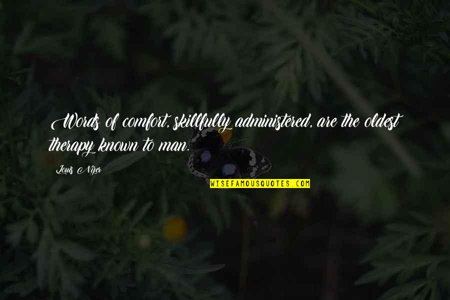 Oldest Known Quotes By Louis Nizer: Words of comfort, skillfully administered, are the oldest