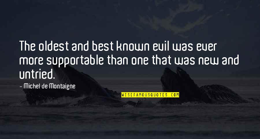 Oldest Known Quotes By Michel De Montaigne: The oldest and best known evil was ever Oldest Known Quotes By Michel De Montaigne: The oldest and best known evil was ever