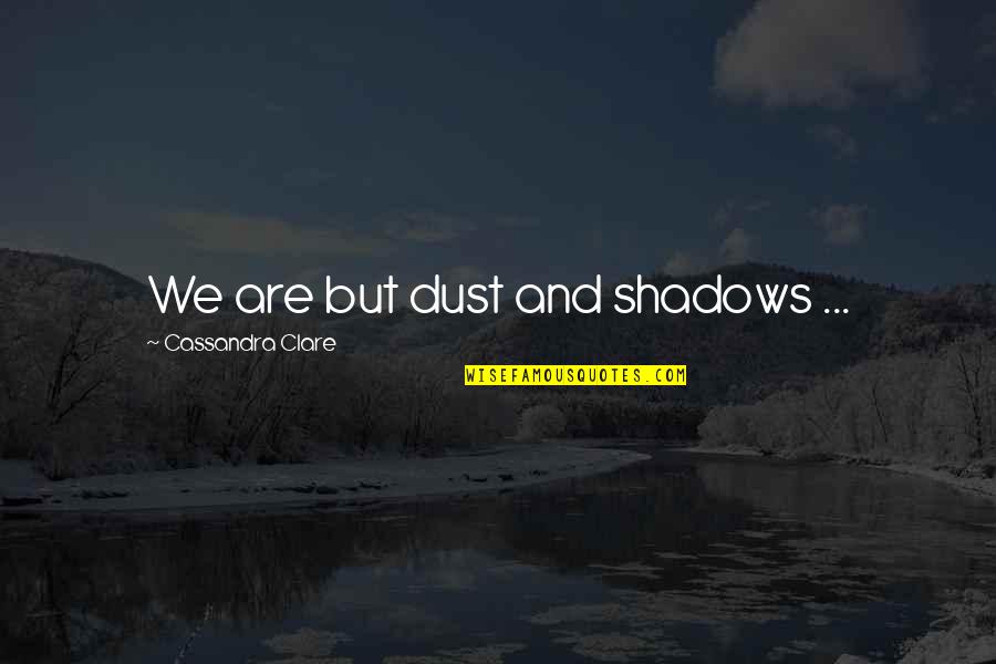Oldest Middle And Youngest Child Quotes By Cassandra Clare: We are but dust and shadows ... Oldest Middle And Youngest Child Quotes By Cassandra Clare: We are but dust and shadows ...