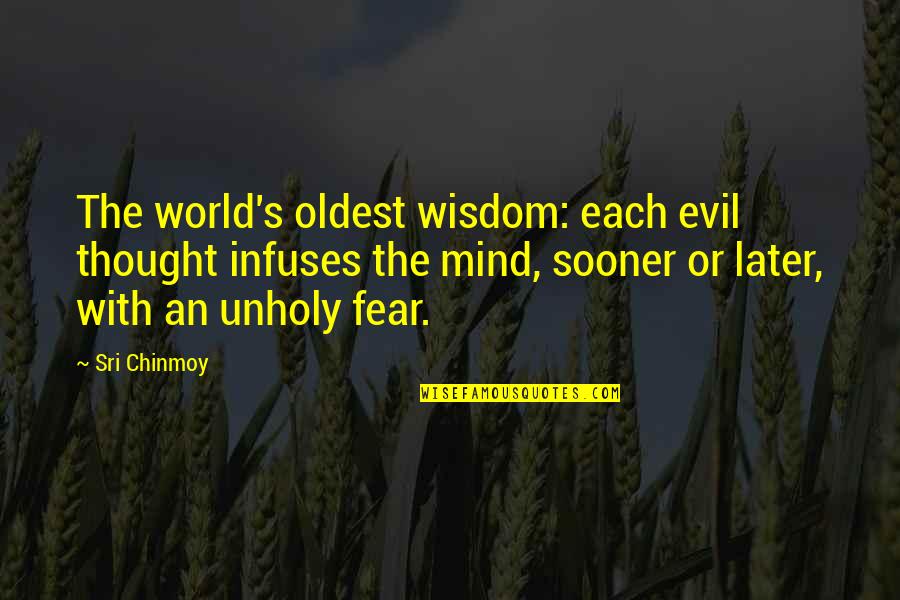 Oldest Wisdom Quotes By Sri Chinmoy: The world's oldest wisdom: each evil thought infuses