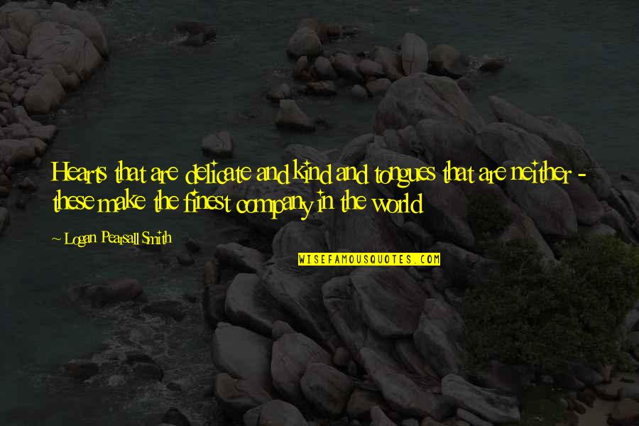 Oldfather Construction Quotes By Logan Pearsall Smith: Hearts that are delicate and kind and tongues Oldfather Construction Quotes By Logan Pearsall Smith: Hearts that are delicate and kind and tongues