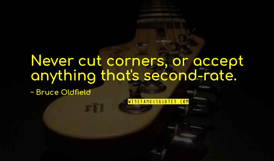 Oldfield Quotes By Bruce Oldfield: Never cut corners, or accept anything that's second-rate.