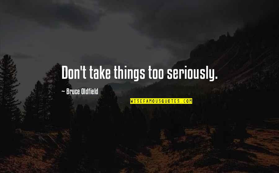 Oldfield Quotes By Bruce Oldfield: Don't take things too seriously.