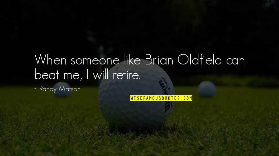 Oldfield Quotes By Randy Matson: When someone like Brian Oldfield can beat me,