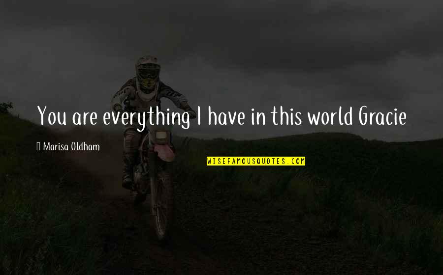 Oldham Quotes By Marisa Oldham: You are everything I have in this world