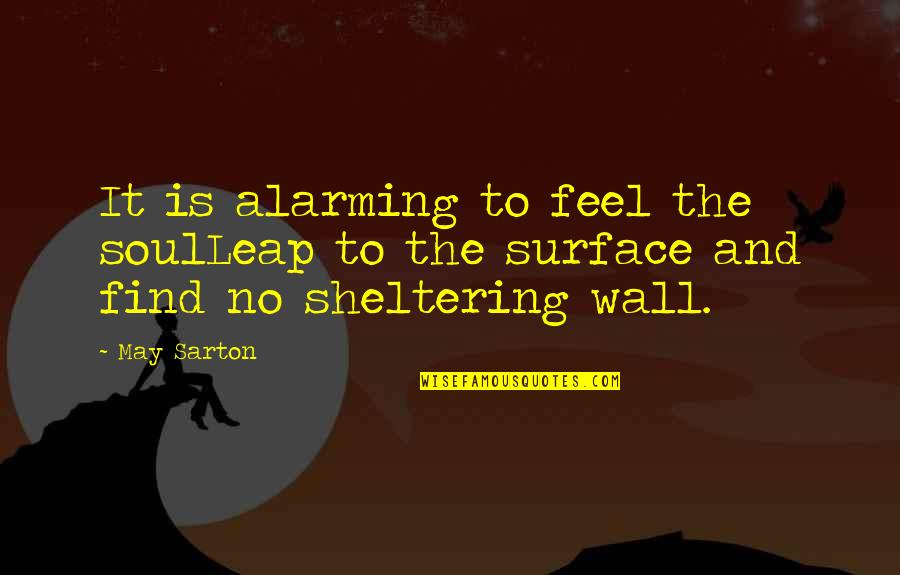 Oldie But Goodie Quotes By May Sarton: It is alarming to feel the soulLeap to