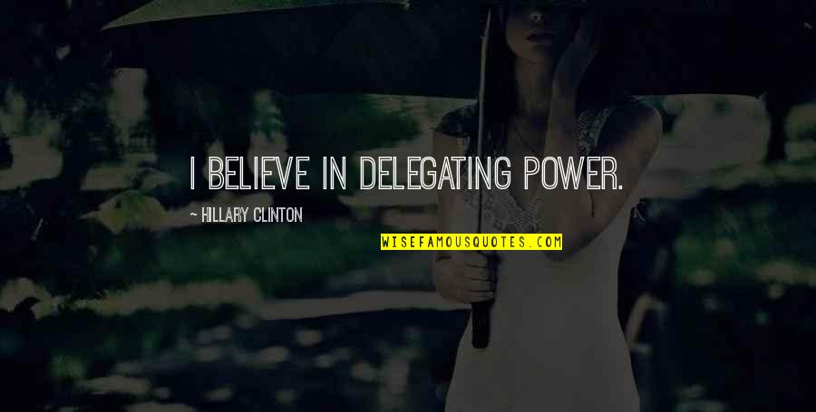 Oldie Love Quotes By Hillary Clinton: I believe in delegating power.