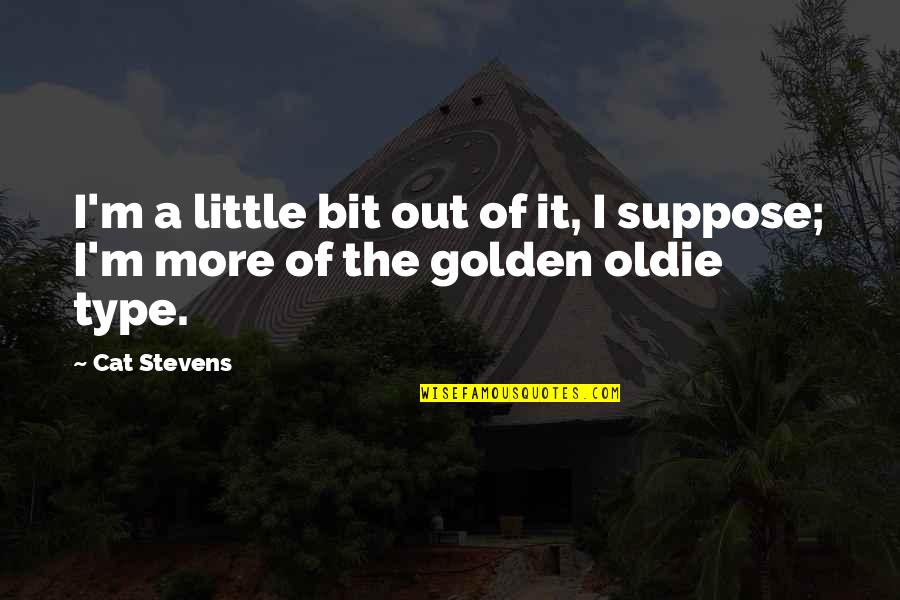 Oldie Quotes By Cat Stevens: I'm a little bit out of it, I