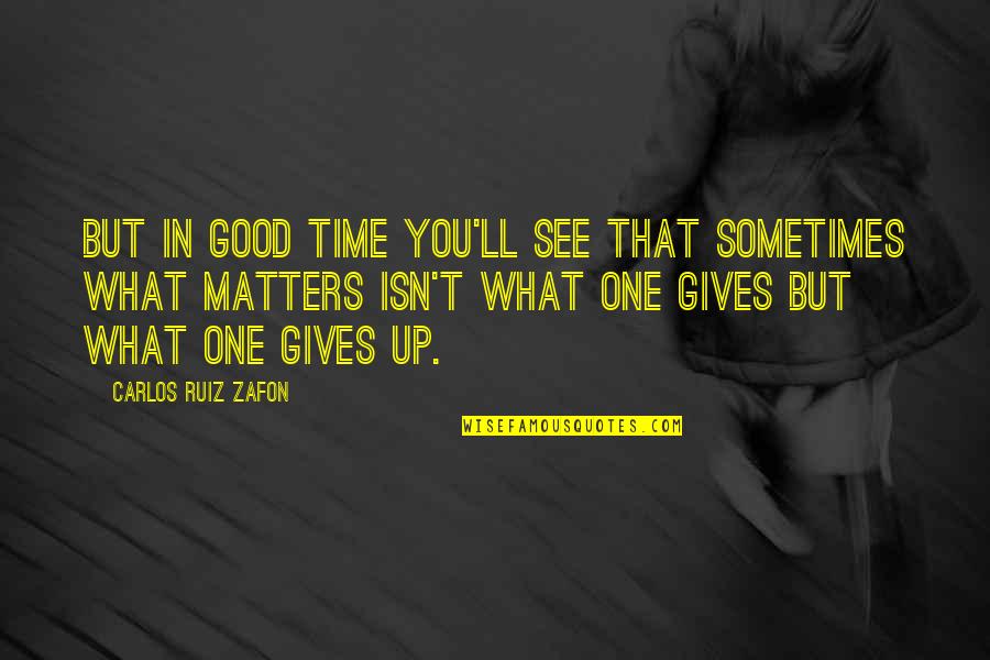 Oldie Song Quotes By Carlos Ruiz Zafon: But in good time you'll see that sometimes