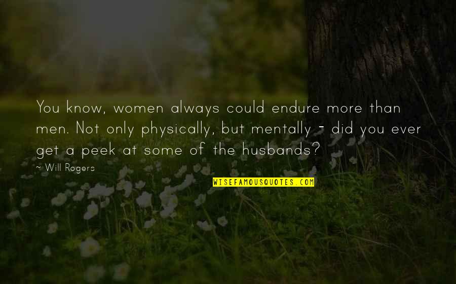 Oldie Song Quotes By Will Rogers: You know, women always could endure more than Oldie Song Quotes By Will Rogers: You know, women always could endure more than