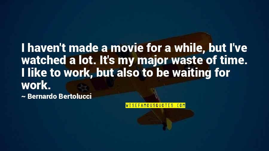 Oldies Lyrics Quotes By Bernardo Bertolucci: I haven't made a movie for a while,