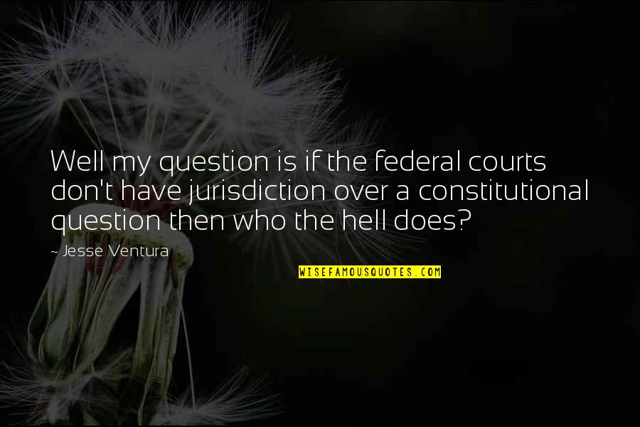 Oldies Pic Quotes By Jesse Ventura: Well my question is if the federal courts