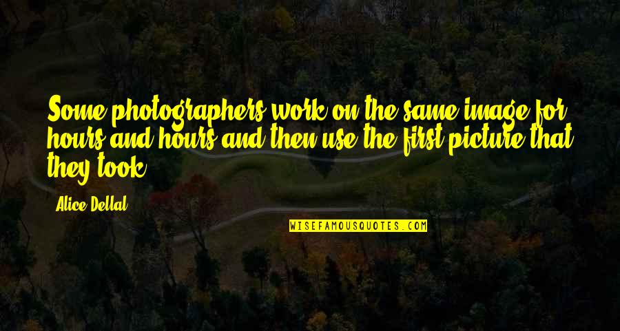 Oldish Quotes By Alice Dellal: Some photographers work on the same image for