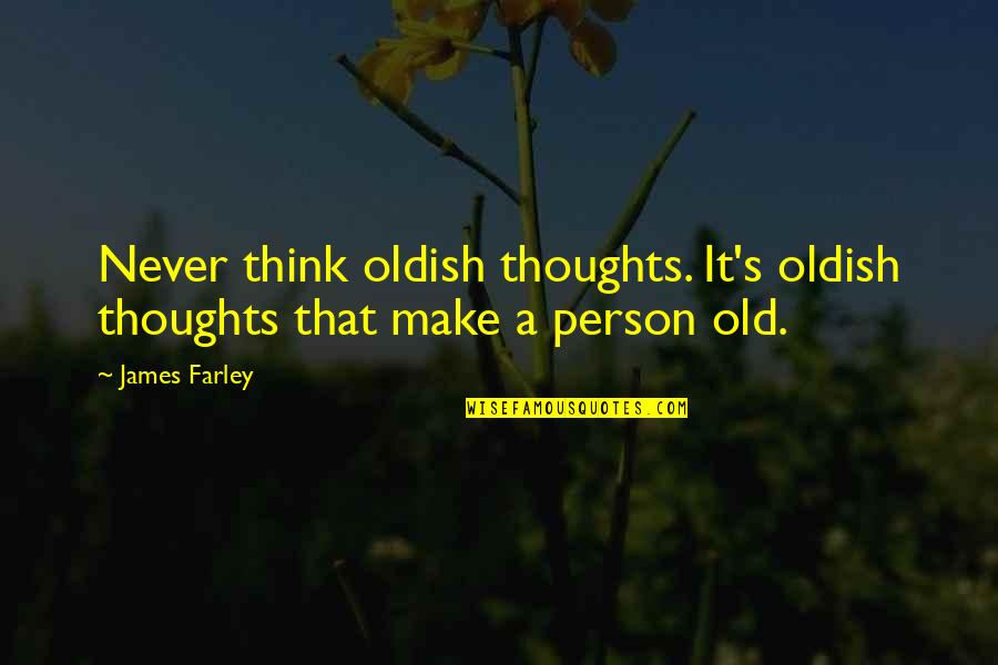 Oldish Quotes By James Farley: Never think oldish thoughts. It's oldish thoughts that