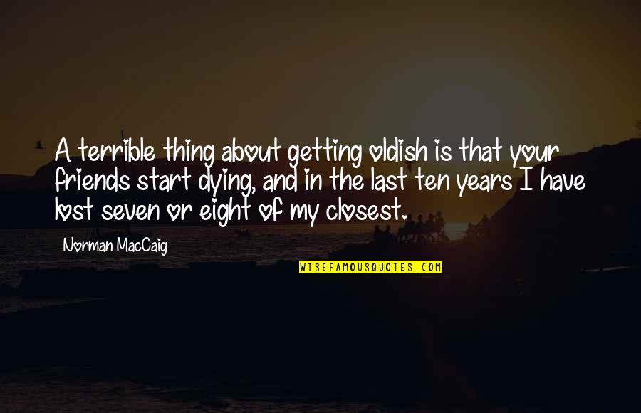 Oldish Quotes By Norman MacCaig: A terrible thing about getting oldish is that