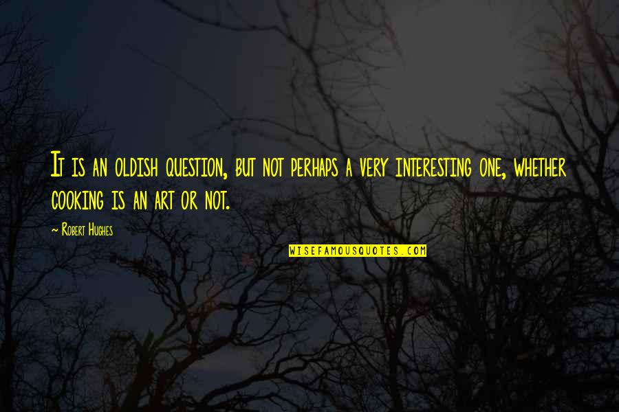 Oldish Quotes By Robert Hughes: It is an oldish question, but not perhaps Oldish Quotes By Robert Hughes: It is an oldish question, but not perhaps