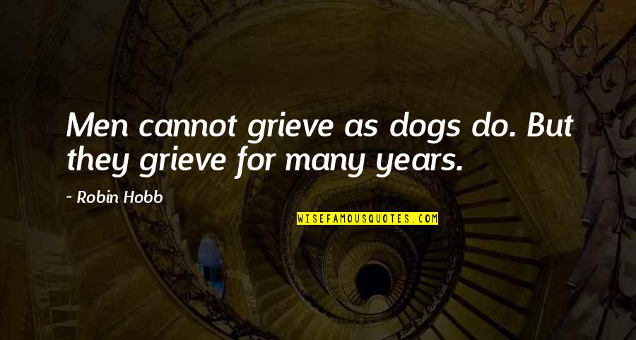 Oldl Quotes By Robin Hobb: Men cannot grieve as dogs do. But they
