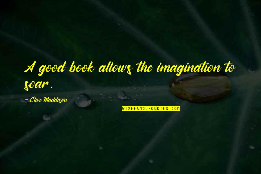 Oldmans Creek Quotes By Clive Maddison: A good book allows the imagination to soar. Oldmans Creek Quotes By Clive Maddison: A good book allows the imagination to soar.