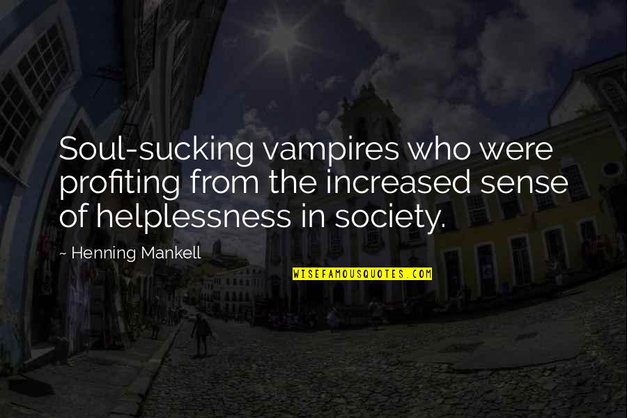 Oldmans Creek Quotes By Henning Mankell: Soul-sucking vampires who were profiting from the increased Oldmans Creek Quotes By Henning Mankell: Soul-sucking vampires who were profiting from the increased
