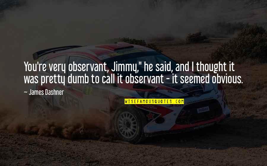 Oldmans Creek Quotes By James Dashner: You're very observant, Jimmy," he said, and I Oldmans Creek Quotes By James Dashner: You're very observant, Jimmy," he said, and I