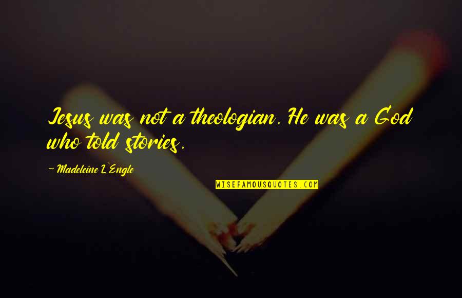 Oldmans Creek Quotes By Madeleine L'Engle: Jesus was not a theologian. He was a Oldmans Creek Quotes By Madeleine L'Engle: Jesus was not a theologian. He was a
