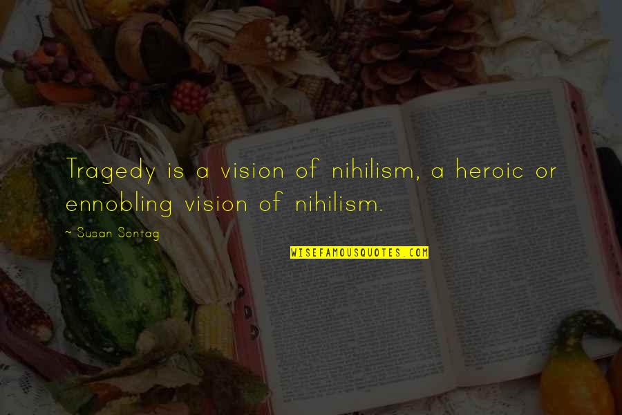 Oldmans Creek Quotes By Susan Sontag: Tragedy is a vision of nihilism, a heroic