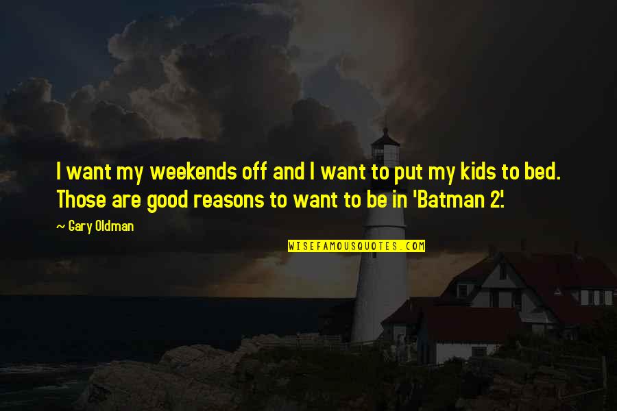 Oldman's Quotes By Gary Oldman: I want my weekends off and I want