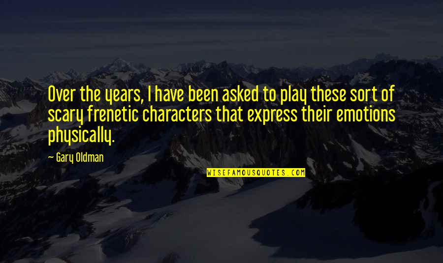 Oldman's Quotes By Gary Oldman: Over the years, I have been asked to