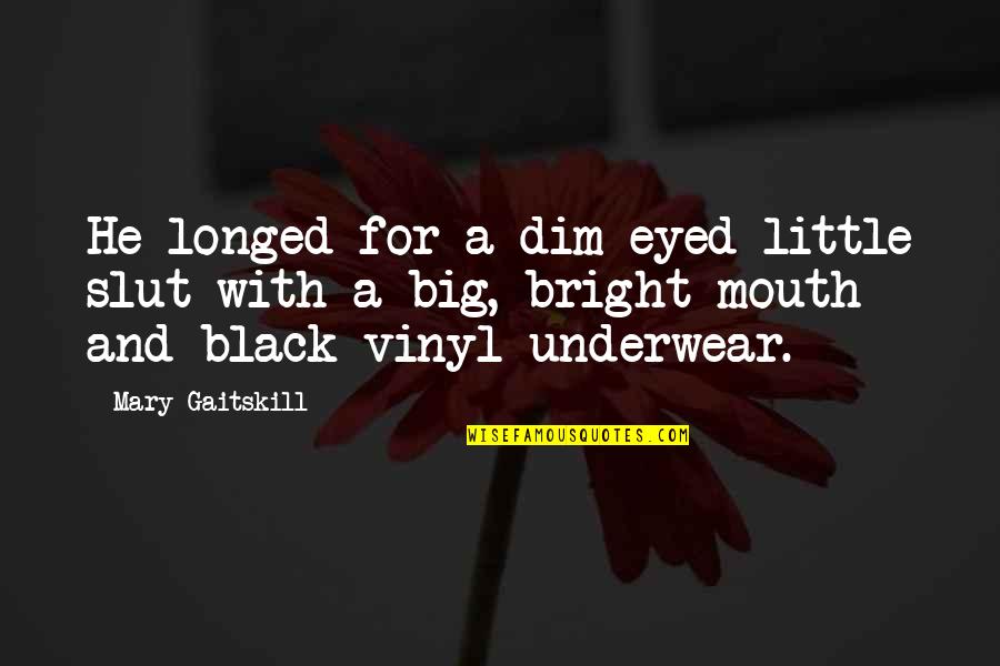 Oldness Quotes By Mary Gaitskill: He longed for a dim-eyed little slut with