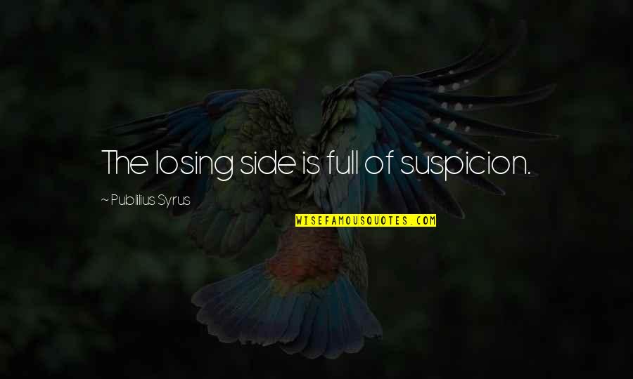 Oldness Quotes By Publilius Syrus: The losing side is full of suspicion.