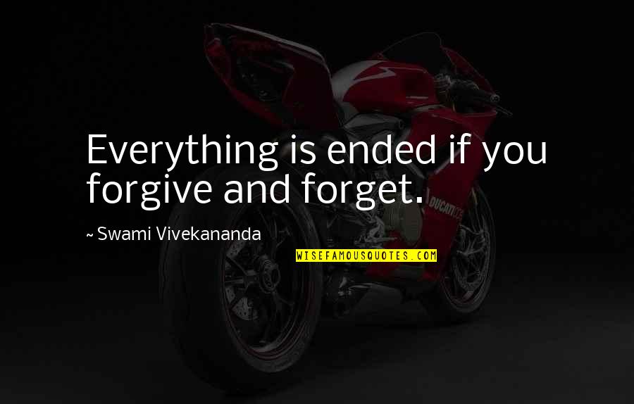 Oldness Quotes By Swami Vivekananda: Everything is ended if you forgive and forget.