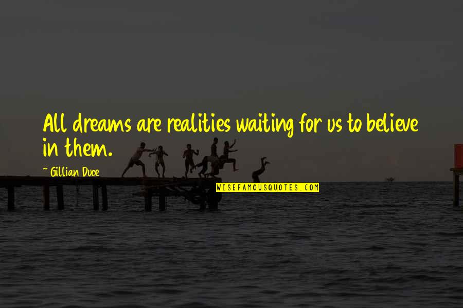 Oldrich Vlach Quotes By Gillian Duce: All dreams are realities waiting for us to Oldrich Vlach Quotes By Gillian Duce: All dreams are realities waiting for us to