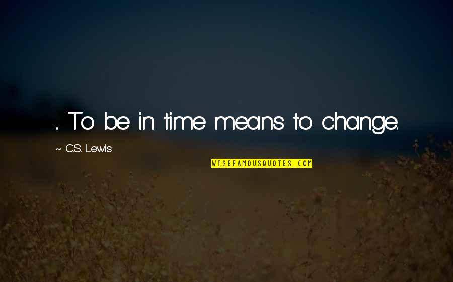 Oldsberg Kranstyrning Quotes By C.S. Lewis: ... To be in time means to change. Oldsberg Kranstyrning Quotes By C.S. Lewis: ... To be in time means to change.