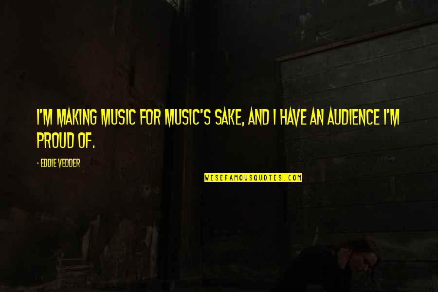 Oldsberg Kranstyrning Quotes By Eddie Vedder: I'm making music for music's sake, and I