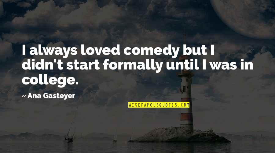 Oldsmobile Toronado Quotes By Ana Gasteyer: I always loved comedy but I didn't start