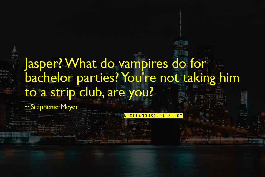 Oldspeak Quotes By Stephenie Meyer: Jasper? What do vampires do for bachelor parties?