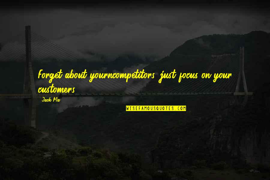 Oldspeake Quotes By Jack Ma: Forget about yourncompetitors, just focus on your customers.